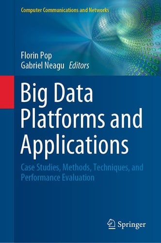 Big Data Platforms and Applications Case Studies, Methods, Techniques, and Performance Evaluation