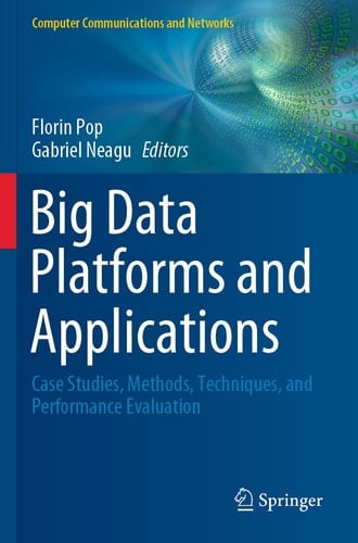 Big Data Platforms and Applications Case Studies, Methods, Techniques, and Performance Evaluation