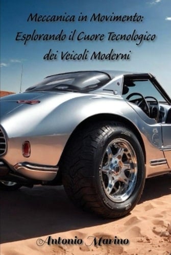 Meccanica in Movimento: Esplorando il Cuore Tecnologico dei Veicoli Moderni (Italian Edition)