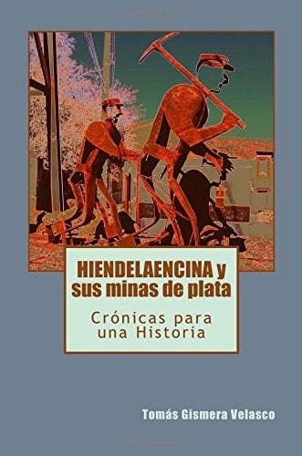HIENDELAENCINA y Sus Minas de Plata Crónicas para una Historia