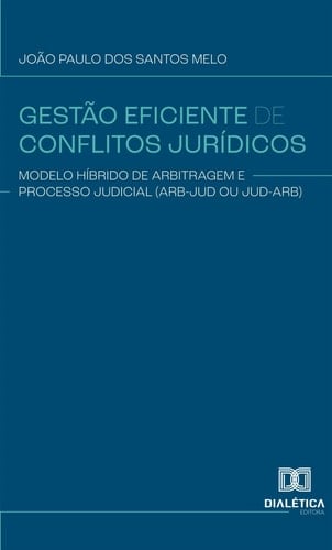 Gestão Eficiente de Conflitos Jurídicos - Modelo híbrido de arbitragem e processo judicial (Arb-Jud ou Jud-Arb)