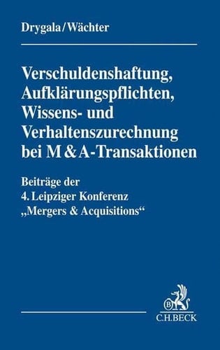Verschuldenshaftung, Aufklärungspflichten, Wissens- und Verhaltenszurechnung bei M&A-Transaktionen Beiträge der 4. Leipziger Konferenz "Mergers & Acquisitions" am 28. und 29.9.2018 in Leipzig