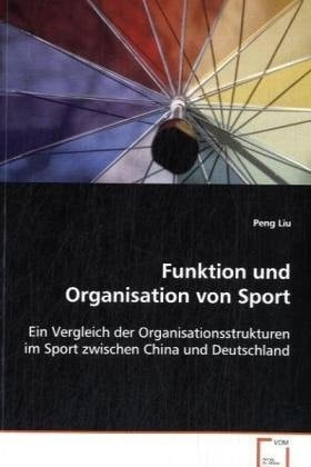 Funktion und Organisation von Sport ein Vergleich der Organisationsstrukturen im Sport zwischen China und Deutschland