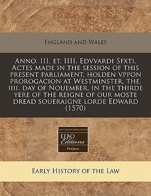 Anno. III. et. IIII. Edvvardi Sfxti. Actes made in the session of this present parliament, holden vppon prorogacion at Westminster, the. iiii. day of ... moste dread soueraigne lorde Edward (1570)