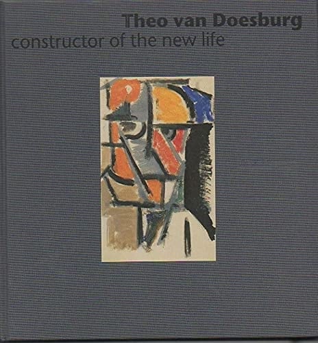 Theo Van Doesburg Constructor of the New Life : [exhibition], Kröller-Müller Museum, Otterlo, 1994