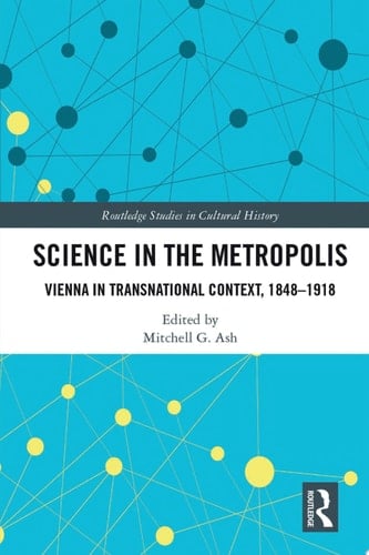 Science in the Metropolis Vienna in Transnational Context, 1848–1918