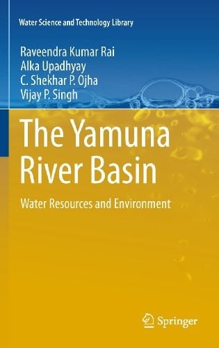 The Yamuna River Basin: Water Resources and Environment (Water Science and Technology Library Book 66)