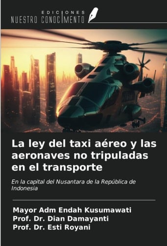 La ley del taxi aéreo y las aeronaves no tripuladas en el transporte: En la capital del Nusantara de la República de Indonesia (Spanish Edition)
