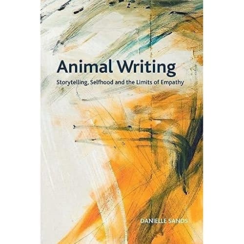 Animal Writing Storytelling, Selfhood and the Limits of Empathy