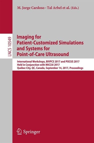 Imaging for Patient-Customized Simulations and Systems for Point-of-Care Ultrasound International Workshops, BIVPCS 2017 and POCUS 2017, Held in Conjunction with MICCAI 2017, Québec City, QC, Canada, September 14, 2017, Proceedings