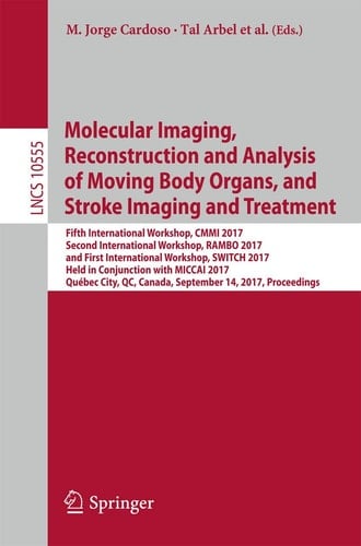Molecular Imaging, Reconstruction and Analysis of Moving Body Organs, and Stroke Imaging and Treatment Fifth International Workshop, CMMI 2017, Second International Workshop, RAMBO 2017, and First International Workshop, SWITCH 2017, Held in Conjunction with MICCAI 2017, Québec City, QC, Canada, September 14, 2017, Proceedings