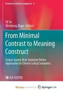 From Minimal Contrast to Meaning Construct Corpus-based, Near Synonym Driven Approaches to Chinese Lexical Semantics
