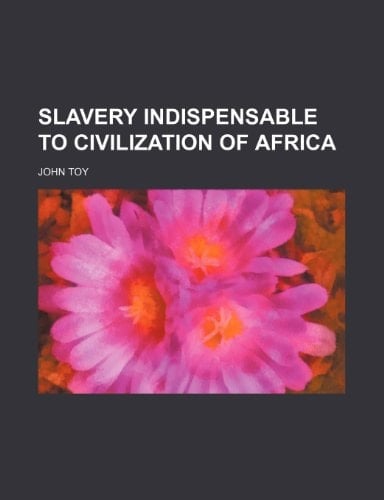 Slavery Indispensable to Civilization of Africa