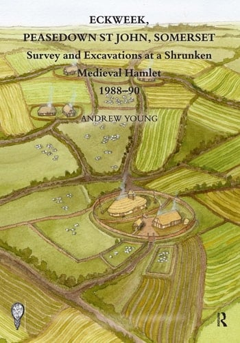 Eckweek, Peasedown St John, Somerset Survey and Excavations at a Shrunken Medieval Hamlet 1988-90
