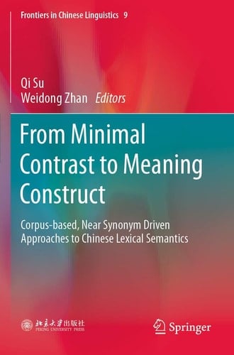 From Minimal Contrast to Meaning Construct Corpus-based, Near Synonym Driven Approaches to Chinese Lexical Semantics