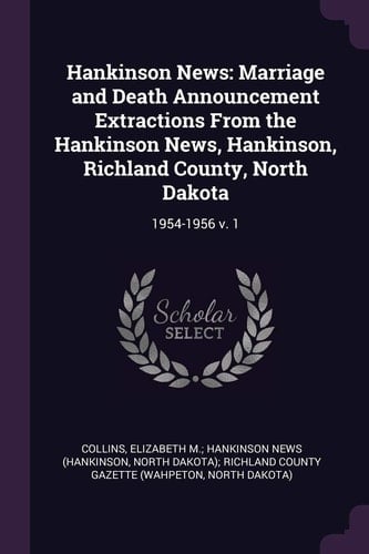 Hankinson News Marriage and Death Announcement Extractions From the Hankinson News, Hankinson, Richland County, North Dakota: 1954-1956 V. 1