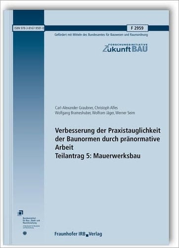 Verbesserung der Praxistauglichkeit der Baunormen durch pränormative Arbeit Mauerwerksbau / Carl-Alexander Graubner, Christoph Alfes, Wolfgang Brameshuber, Wolfram Jäger, Werner Seim. Teilantrag 5