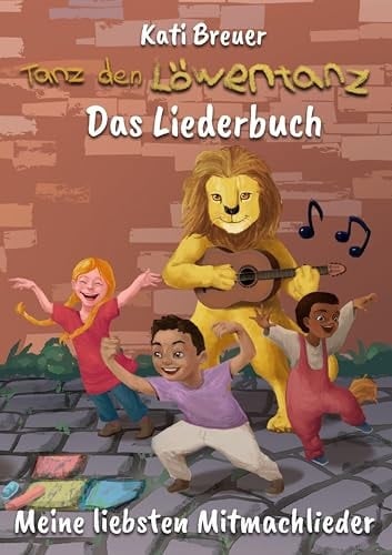 Tanz den Löwentanz! Meine liebsten Mitmachlieder: Das Liederbuch mit allen Texten, Noten und Gitarrengriffen zum Mitsingen und Mitspielen (German Edition)