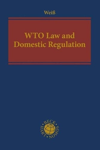 WTO Law and Domestic Regulation Exploring the Determinants for the Impact of the WTO on Domestic Regulatory Autonomy