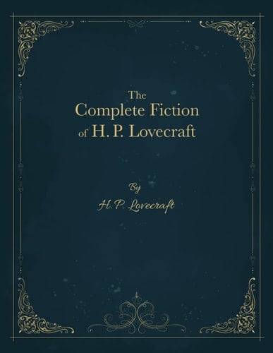 The Complete Fiction of H. P. Lovecraft