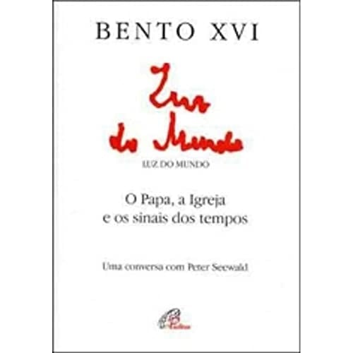 Luz do mundo O Papa, a Igreja e os sinais dos tempos ; Uma conversa com Peter Seewald ; Apresentação á edição brasileira: Card. D. Odilo P. Scherer, Arcebispo de São Paulo