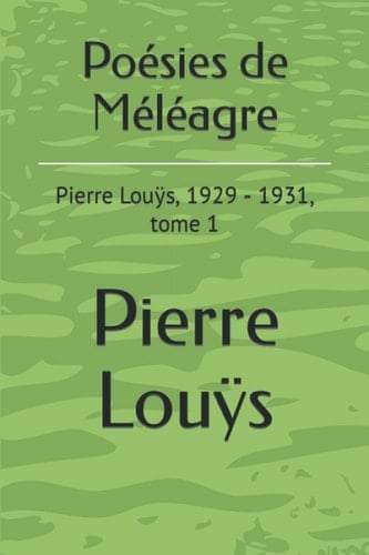 Poésies de Méléagre: Pierre Louÿs, 1929 - 1931, tome 1 (French Edition)