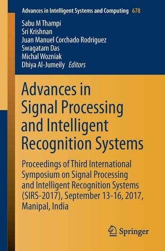 Advances in Signal Processing and Intelligent Recognition Systems Proceedings of Third International Symposium on Signal Processing and Intelligent Recognition Systems (SIRS-2017), September 13-16, 2017, Manipal, India