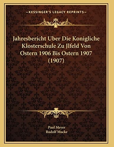 Jahresbericht Uber Die Konigliche Klosterschule Zu Jlfeld Von Ostern 1906 Bis Ostern 1907 (1907) (German Edition)