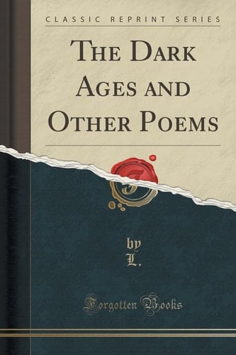 The Dark Ages and Other Poems (Classic Reprint)
