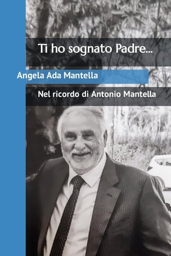Ti ho sognato Padre... Nel ricordo di Antonio Mantella