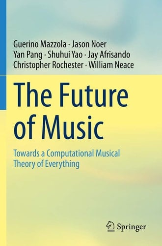 The Future of Music Towards a Computational Musical Theory of Everything
