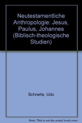 Neutestamentliche Anthropologie: Jesus, Paulus, Johannes (Biblisch-theologische Studien) (German Edition)