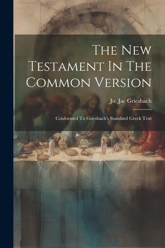 The New Testament In The Common Version Conformed To Griesbach's Standard Greek Text