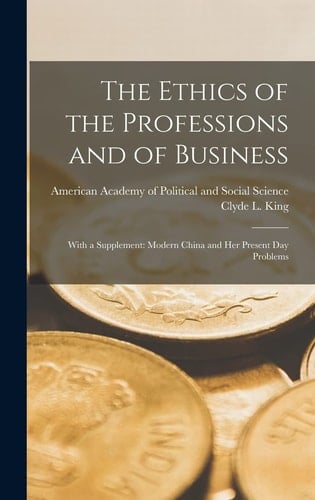 The Ethics of the Professions and of Business With a Supplement: Modern China and Her Present Day Problems
