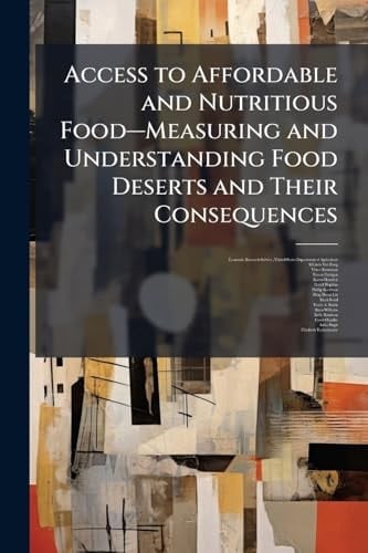 Access to Affordable and Nutritious Foodâe Measuring and Understanding Food Deserts and Their Consequences