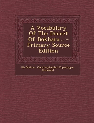 A Vocabulary of the Dialect of Bokhara... - Primary Source Edition