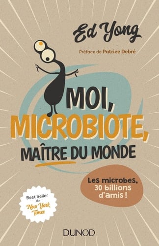 Moi, microbiote, maître du monde Les microbes, 30 billions d'amis !