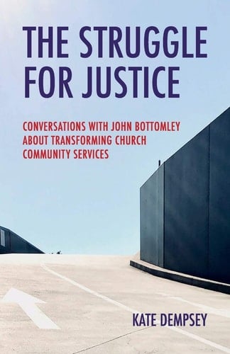 The Struggle for Justice Conversations with John Bottomley about Transforming Church Community Services