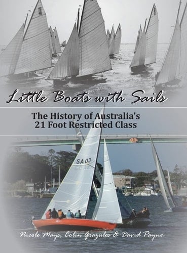 Little Boats with Sails The History of Australia's 21 Foot Restricted Class