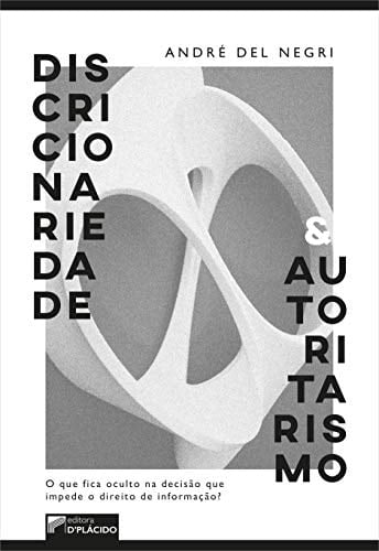 Discricionariedade & autoritarismo o que fica oculto na decisão que impede o direito de informação?