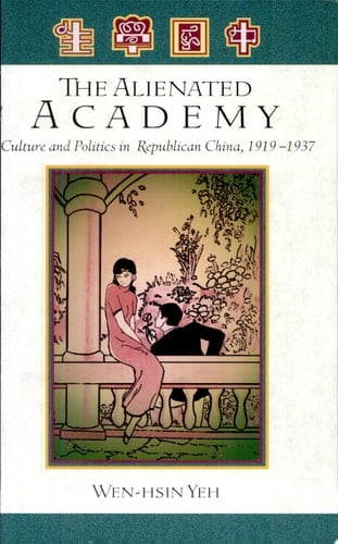 The Alienated Academy Culture and Politics in Republican China, 1919-1937