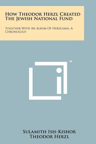 How Theodor Herzl Created The Jewish National Fund Together With An Album Of Herzliana, A Chronology