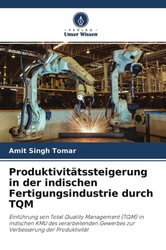 Produktivitätssteigerung in der indischen Fertigungsindustrie durch TQM: Einführung von Total Quality Management (TQM) in indischen KMU des ... der Produktivität (German Edition)