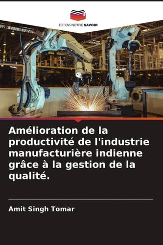 Amélioration de la productivité de l'industrie manufacturière indienne grâce à la gestion de la qualité. (French Edition)