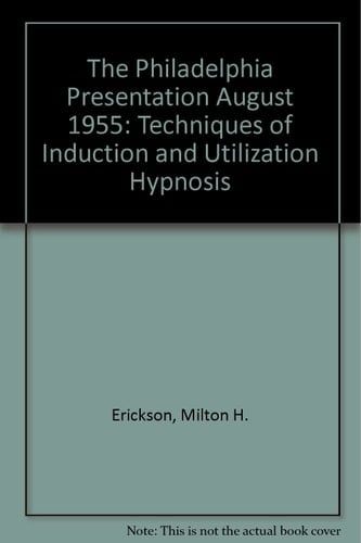 The Philadelphia Presentation August 1955: Techniques of Induction and Utilization Hypnosis