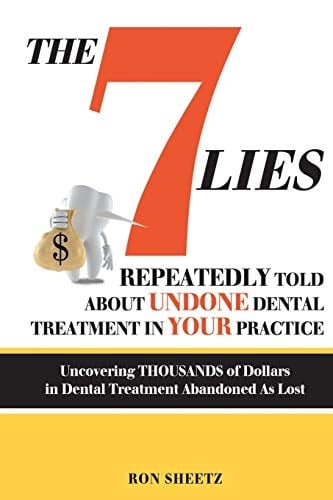 Th 7 LIEs Repeatedly Told About Undone Dental Treatment in Your Practice Uncovering Thousands of Dollars in Dental Treatment Abandoned As Lost