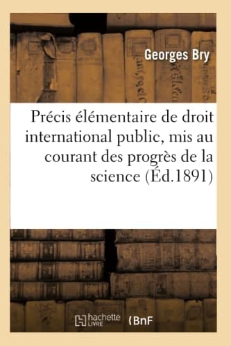 Précis de Droit International Public MIS Au Courant Des Progrès de la Science & Du Droit