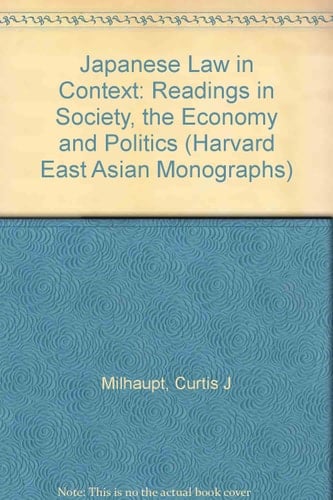 Japanese Law in Context: Readings in Society, the Economy, and Politics (Harvard East Asian Monographs)