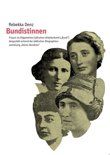 Bundistinnen Frauen im Allgemeinen Jüdischen Arbeiterbund ("Bund") dargestellt anhand der jiddischen Biographiensammlung "Doires Bundistn"