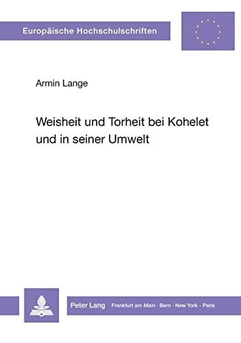 Weisheit und Torheit bei Kohelet und in seiner Umwelt: Eine Untersuchung ihrer theologischen Implikationen (Europäische Hochschulschriften / European ... Universitaires Européennes) (German Edition)